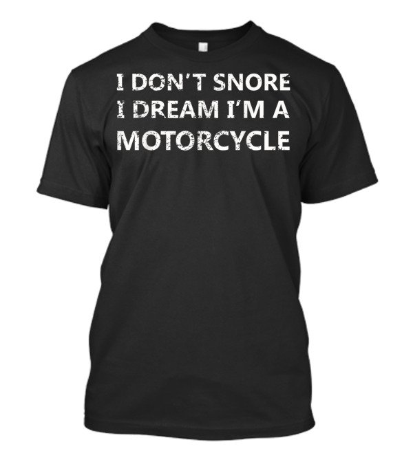 I Don't Snore I Dream I'm A Motorcycle Funny F3 T-Shirt