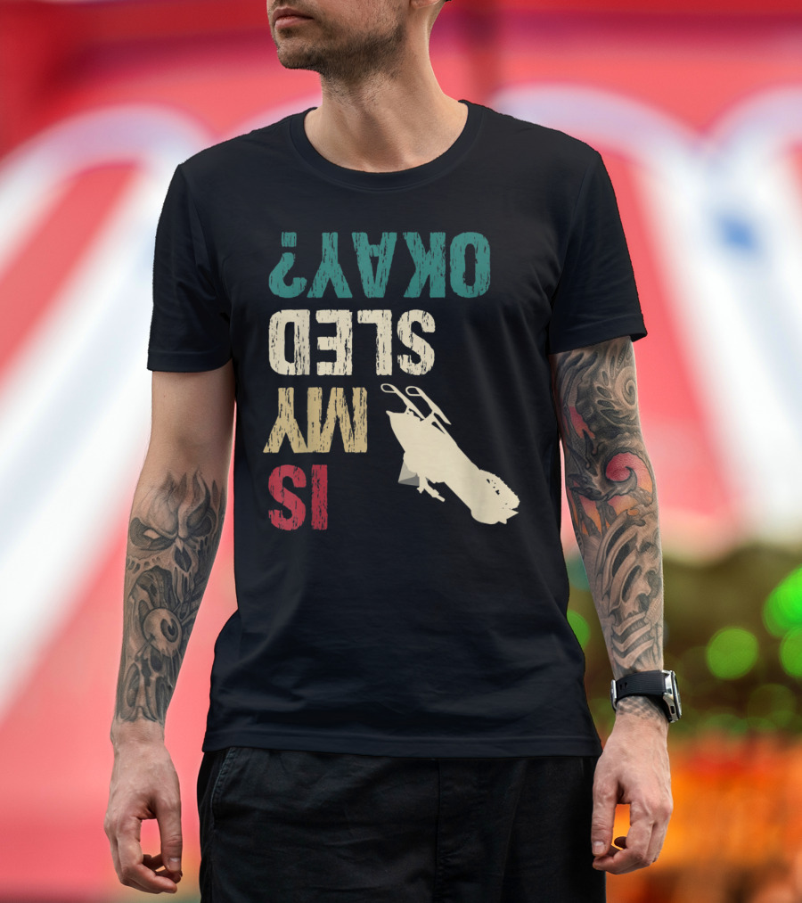 Is My Sled Okay? Snowmobile Rider T-Shirt