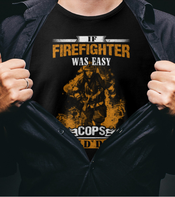 IF FIREFIGHTER WAS EASY COPS COULD DO IT T-Shirt