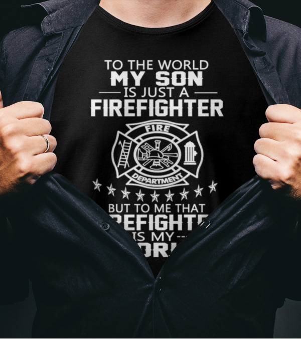 My Son Is Just A Firefighter To The World But Is My World Fire Department T-Shirt