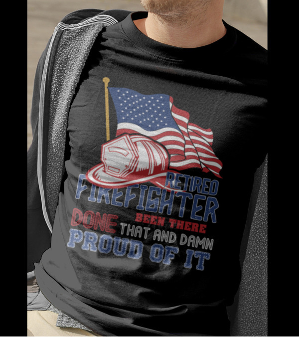 Retired Firefighter Been There Done That And Damn Proud Of It American Flag Helmet T-Shirt