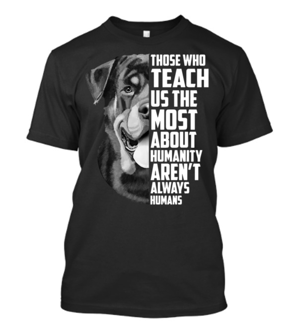 Those Who Teach Us The Most About Humanity Aren't Always Humans Dog Image T-Shirt