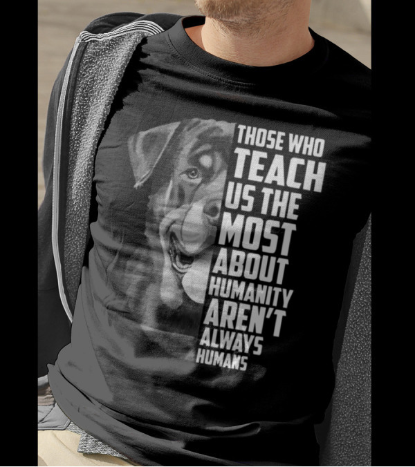 Those Who Teach Us The Most About Humanity Aren't Always Humans Dog Image T-Shirt