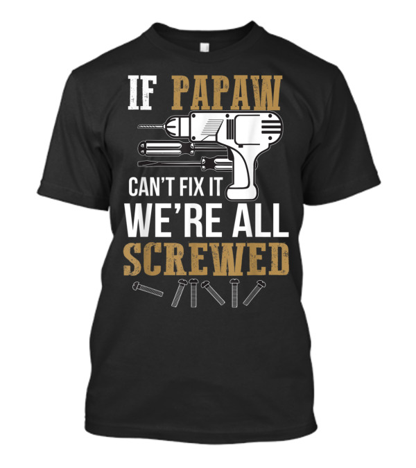 If Papaw Can't Fix It We're All Screwed Funny Drill Screws T-Shirt