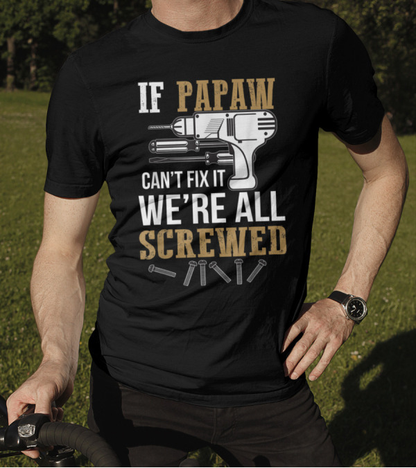 If Papaw Can't Fix It We're All Screwed Funny Drill Screws T-Shirt