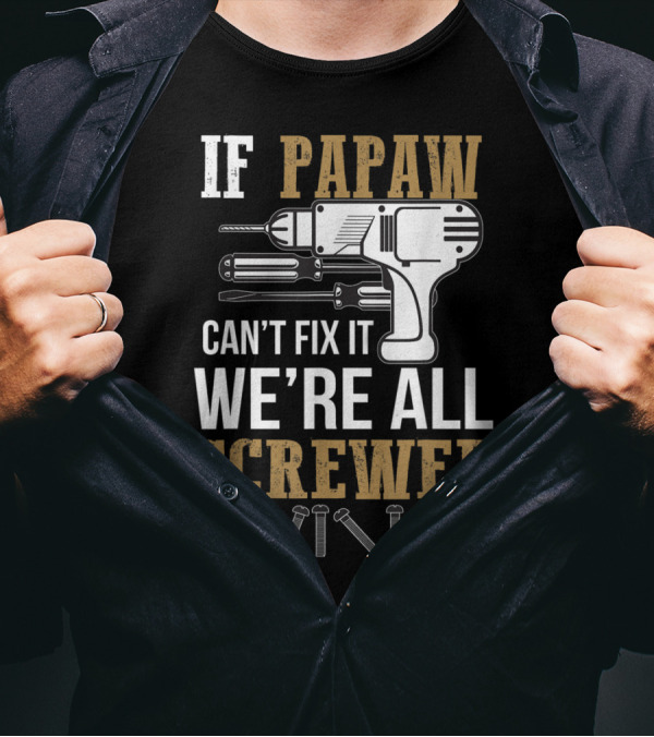 If Papaw Can't Fix It We're All Screwed Funny Drill Screws T-Shirt