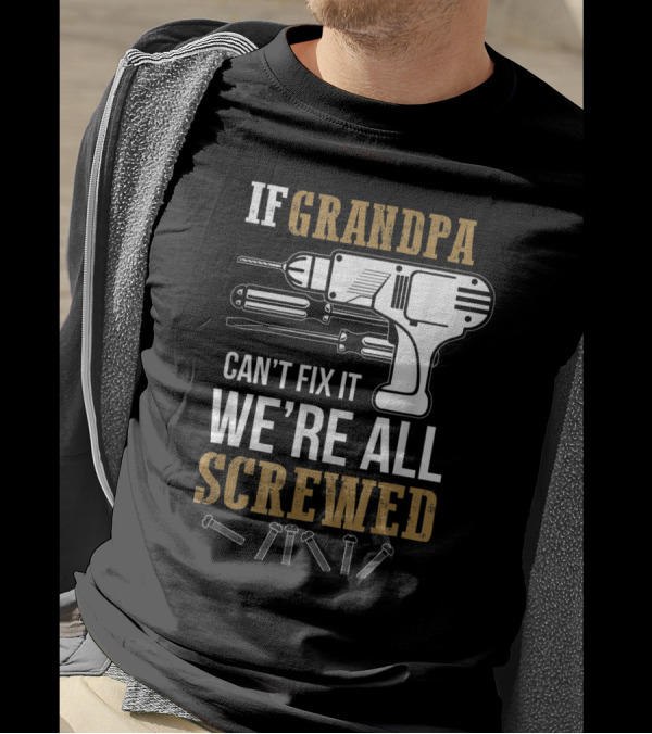 Grandpa Can't Fix It We're All Screwed Drill And Tools T-Shirt