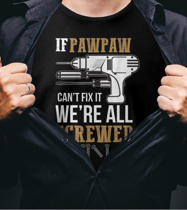 If Pawpaw Can't Fix It We're All Screwed Tools And Screws T-Shirt