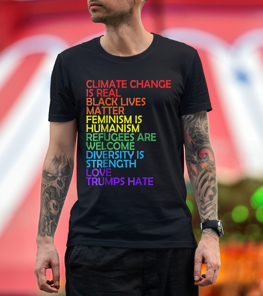 Climate Change Is Real Black Lives Matter Feminism Is Humanism Refugees Are Welcome Diversity Is Strength Love Trumps Hate T-Shirt