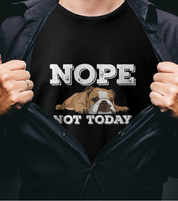 Nope Not Today With Funny Lazy English Bulldog T-Shirt