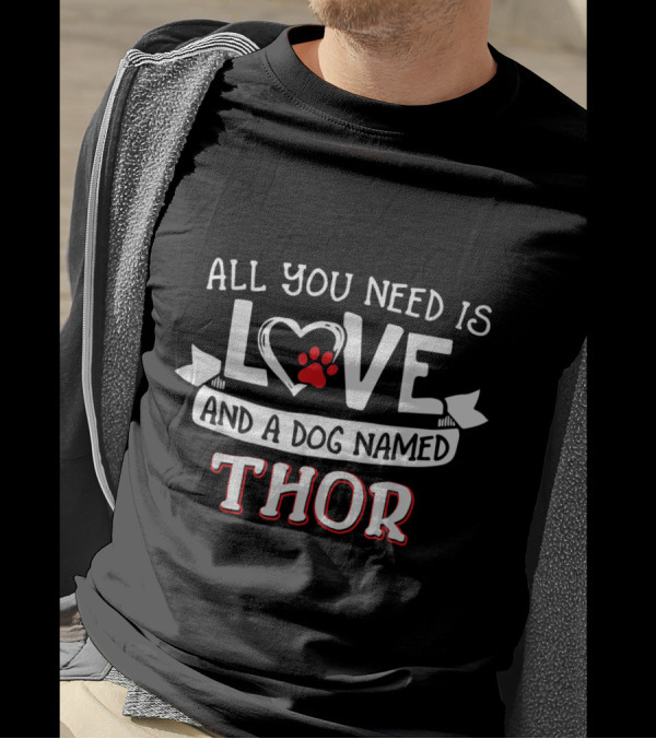 All You Need Is Love Heart Paw And A Dog Named Thor T-Shirt