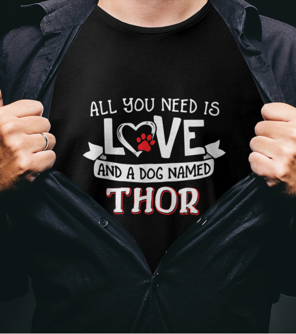 All You Need Is Love Heart Paw And A Dog Named Thor T-Shirt