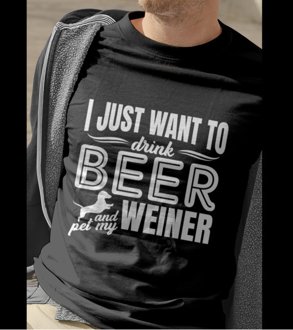 I Just Want To Drink Beer Pet My Weiner Dachshund T-Shirt