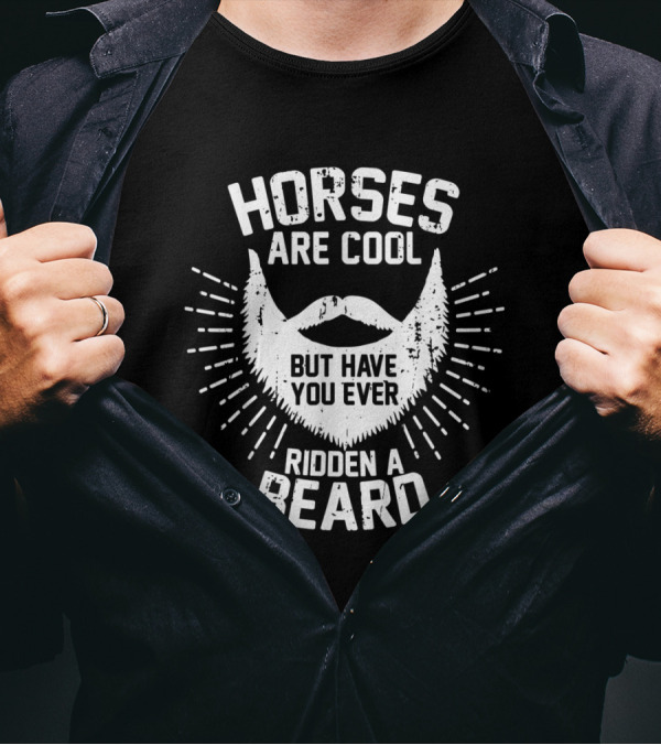 Horses Are Cool But Have You Ever Ridden A Beard T-Shirt