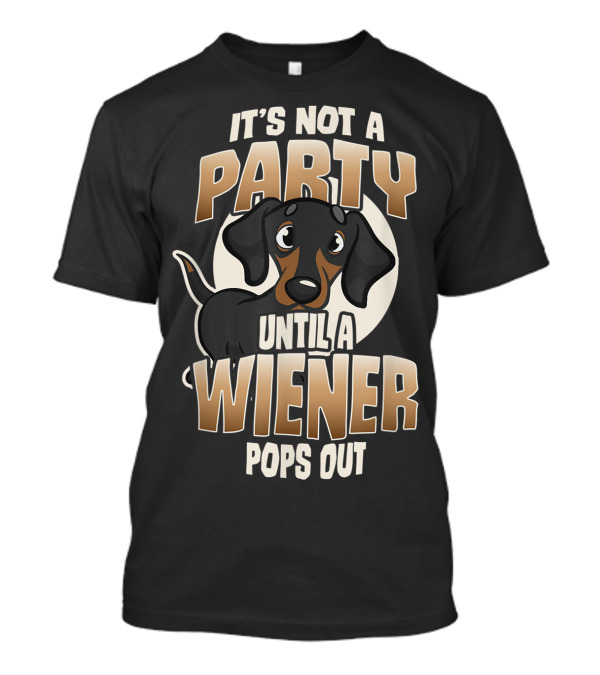 IT'S NOT A PARTY UNTIL A WIENER POPS OUT Cute Dachshund Humorous T-Shirt