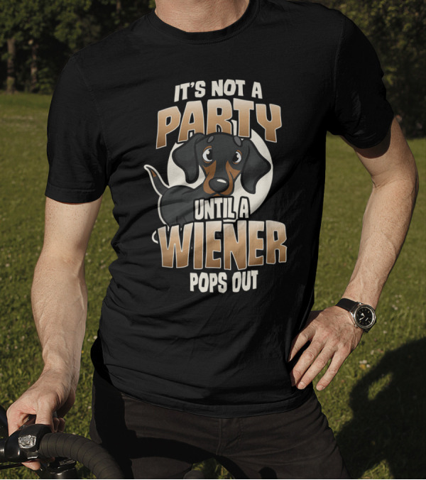 IT'S NOT A PARTY UNTIL A WIENER POPS OUT Cute Dachshund Humorous T-Shirt