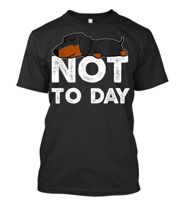 Nope Not Today Lazy Dachshund Not Today T-Shirt