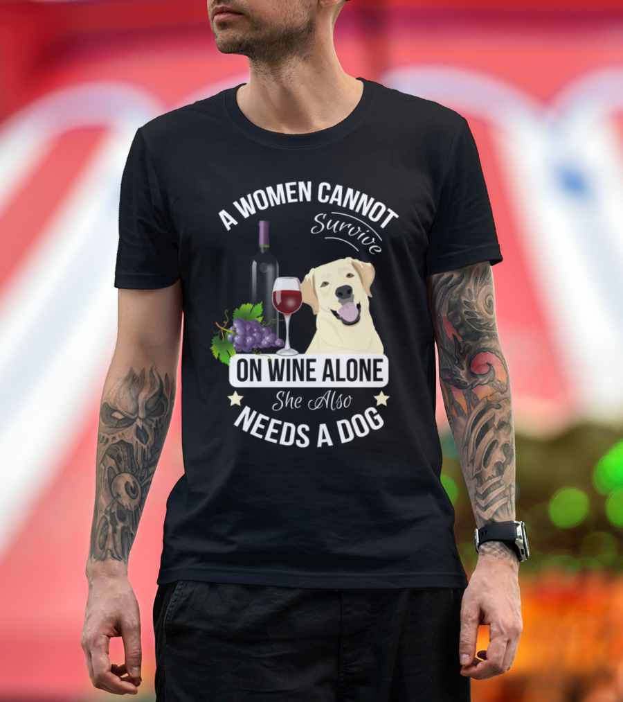 A Women Cannot Survive On Wine Alone She Also Needs A Dog T-Shirt