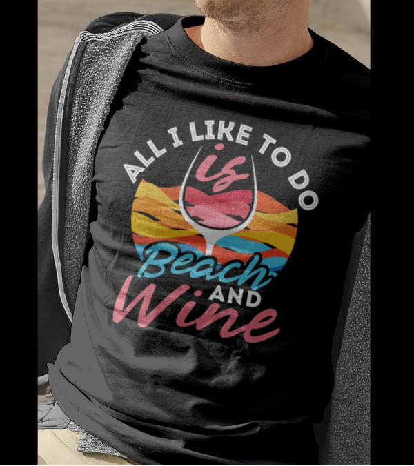 All I Like To Do Is Beach And Wine With Colorful Waves And Glass T-Shirt