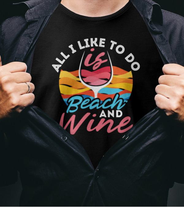 All I Like To Do Is Beach And Wine With Colorful Waves And Glass T-Shirt