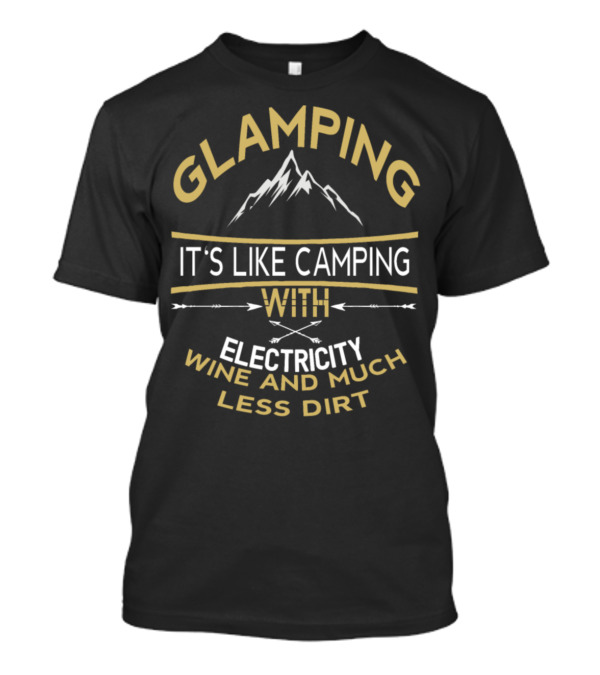 Glamping It's Like Camping With Electricity Wine And Much Less Dirt Mountains T-Shirt