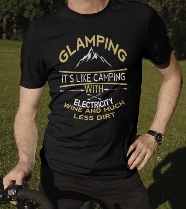 Glamping It's Like Camping With Electricity Wine And Much Less Dirt Mountains T-Shirt