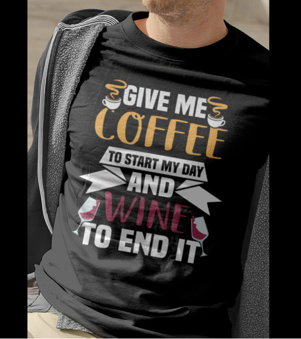 Give Me Coffee To Start My Day And Wine To End It T-Shirt