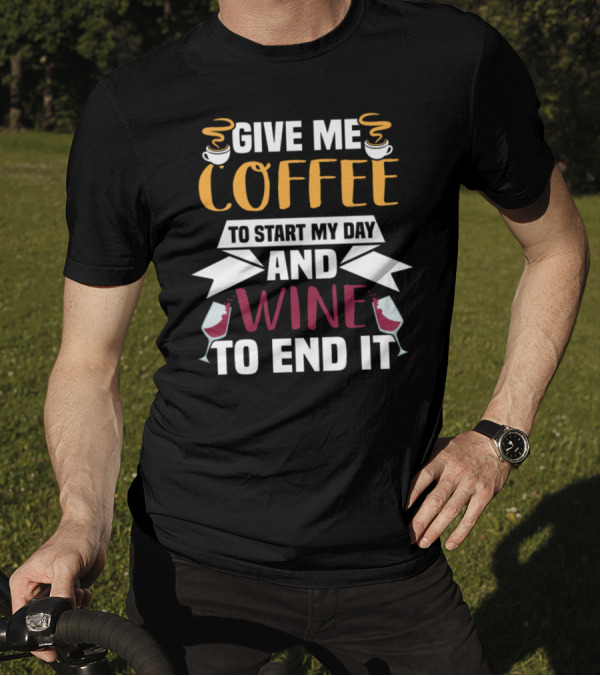 Give Me Coffee To Start My Day And Wine To End It T-Shirt