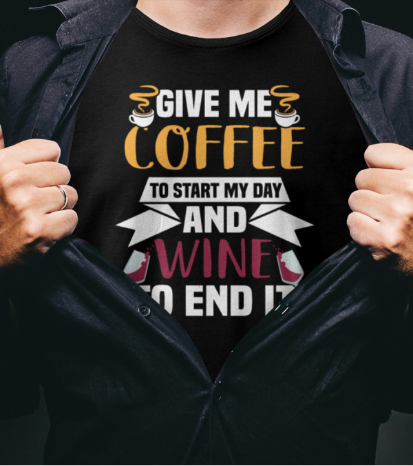 Give Me Coffee To Start My Day And Wine To End It T-Shirt