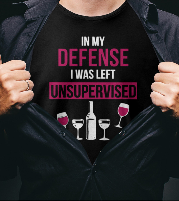 In My Defense I Was Left Unsupervised Wine Bottles And Glasses T-Shirt