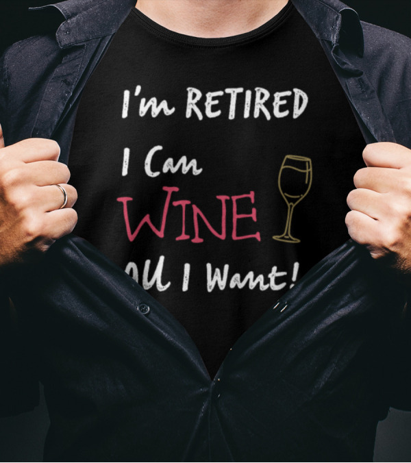 I'm Retired I Can Wine All I Want Wine Glass T-Shirt