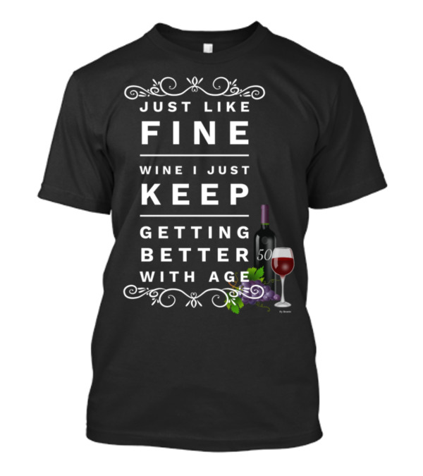 Just Like Fine Wine I Just Keep Getting Better With Age 50 T-Shirt