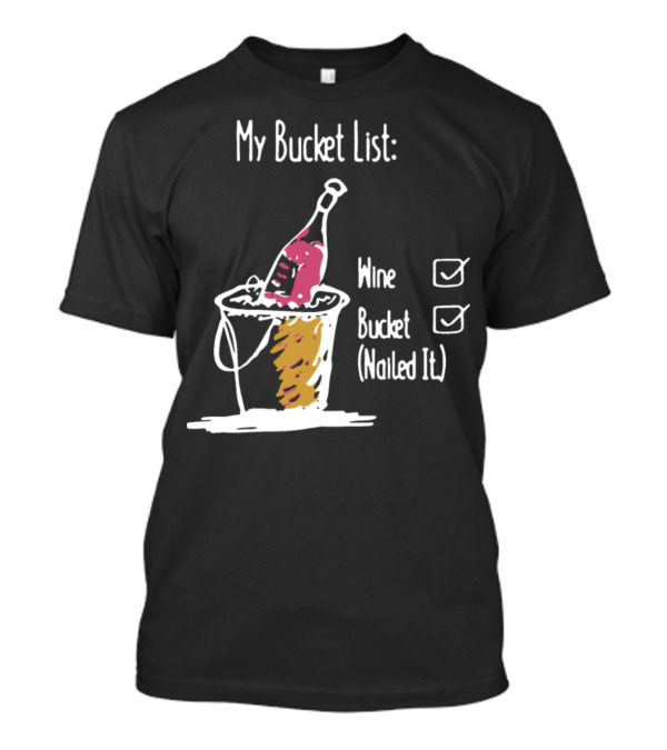 My Bucket List Wine Bucket Nailed It Wine Bottle T-Shirt