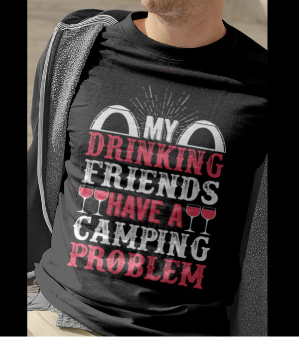 My Drinking Friends Have A Camping Problem Tents Wine Glasses T-Shirt