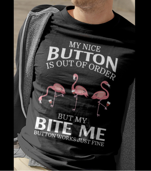 My Nice Button Is Out Of Order But My Bite Me Button Works Just Fine Flamingos T-Shirt
