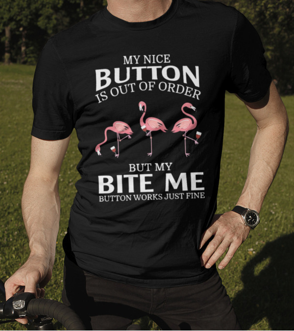 My Nice Button Is Out Of Order But My Bite Me Button Works Just Fine Flamingos T-Shirt