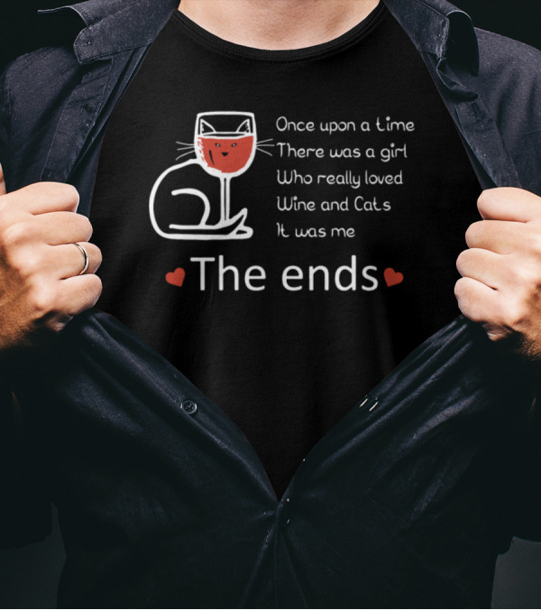 Once Upon A Time There Was A Girl Who Really Loved Wine And Cats It Was Me The Ends T-Shirt