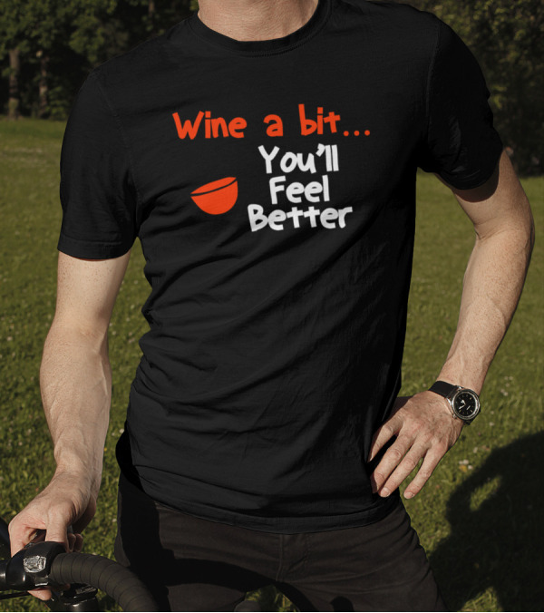 Wine A Bit You'll Feel Better Red Wine Glass T-Shirt