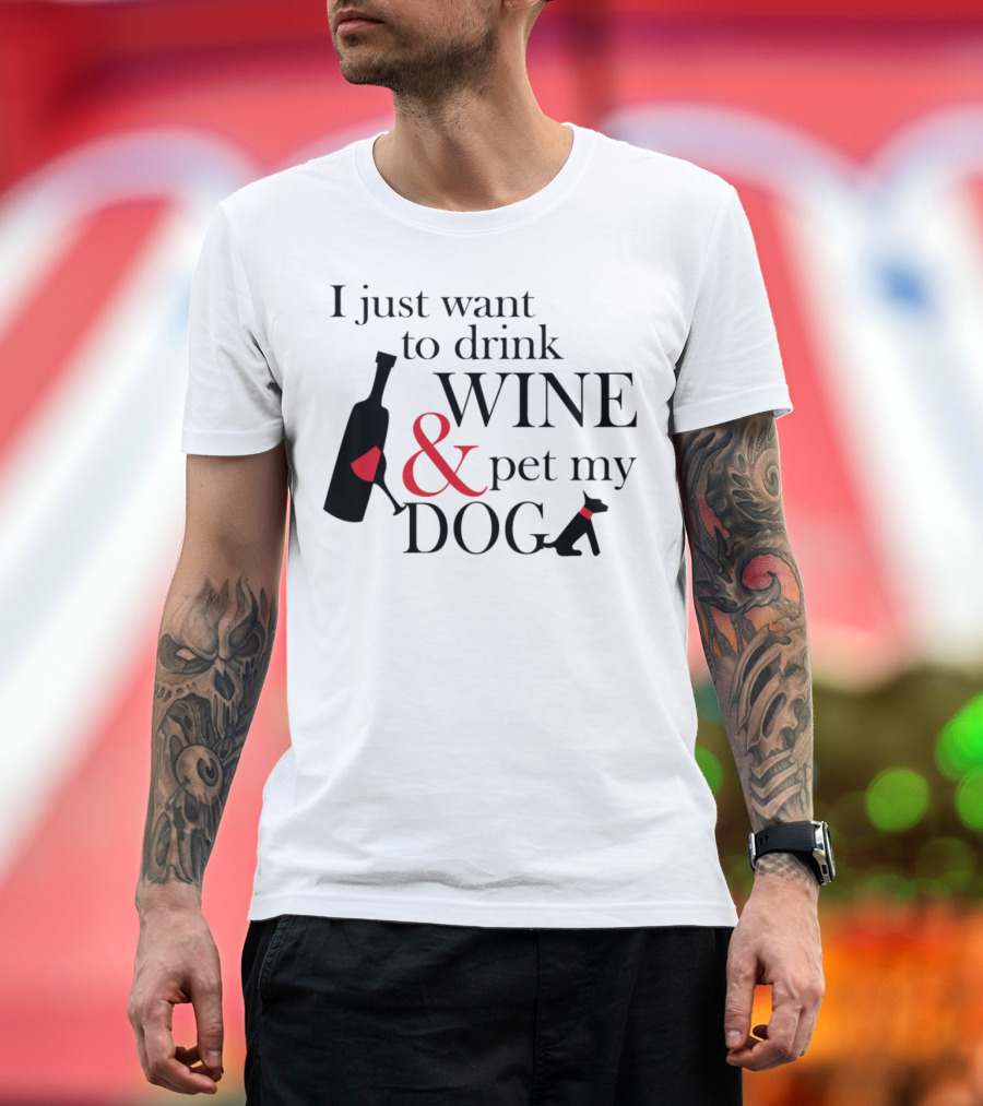 I Just Want to Drink Wine and Pet My Dog T-Shirt