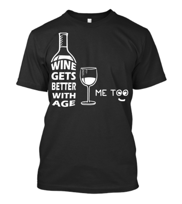 Wine Gets Better With Age Me Too Playful Wine Glass T-Shirt