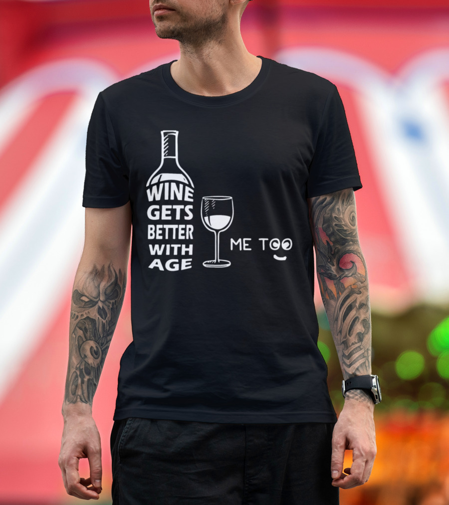 Wine Gets Better With Age Me Too Playful Wine Glass T-Shirt