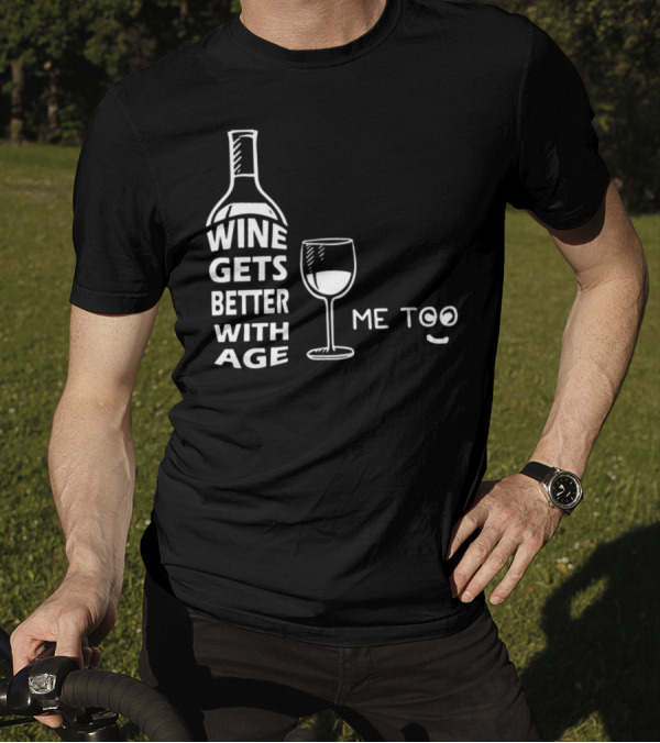 Wine Gets Better With Age Me Too Playful Wine Glass T-Shirt