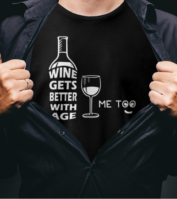 Wine Gets Better With Age Me Too Playful Wine Glass T-Shirt