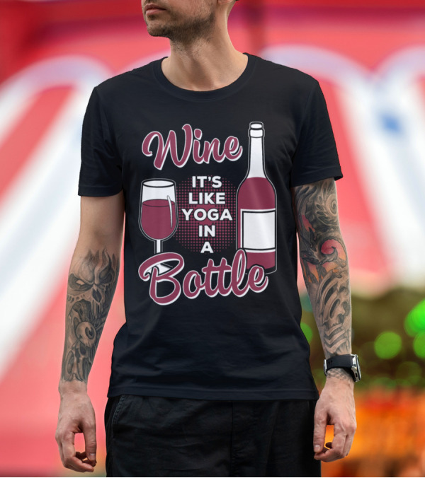 Premium T-Shirt: Wine It's Like Yoga In A Bottle T-Shirt Wine It's Like Yoga In A Bottle T-Shirt