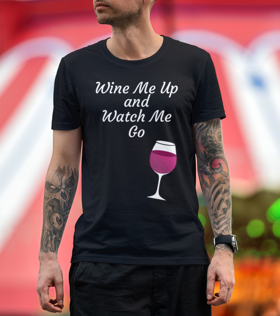 Wine Me Up and Watch Me Go T-Shirt