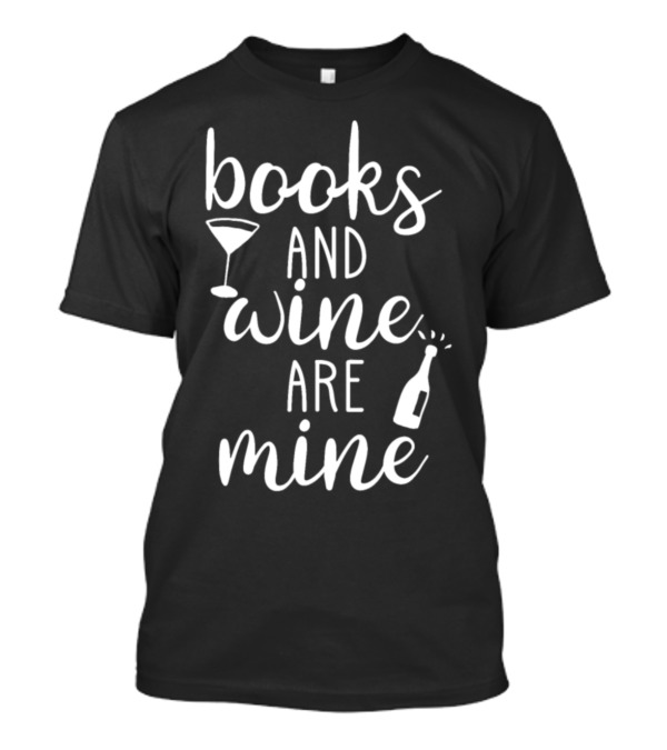 Books And Wine Are Mine Winemaker Wine Lover Funny Reading T-Shirt