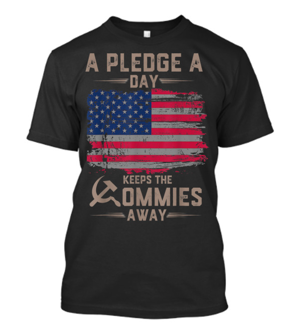 A Pledge A Day Keeps The Commies Away American Flag Hammer And Sickle T-Shirt