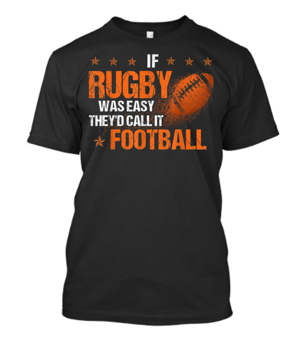 If Rugby Was Easy They'd Call It Football Rugby Lover T-Shirt