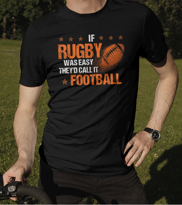 If Rugby Was Easy They'd Call It Football Rugby Lover T-Shirt