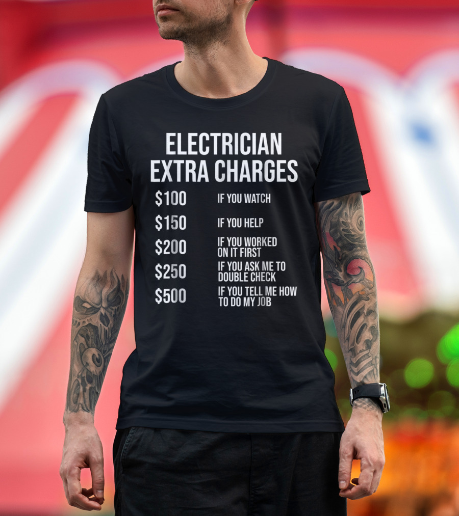 Electrician Extra Charges If You Watch Help Worked Double Check Tell Me How to Do My Job T-Shirt